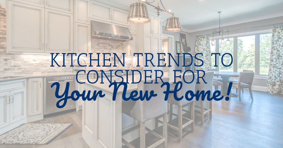 Kitchen Trends to Consider for Your New Home!